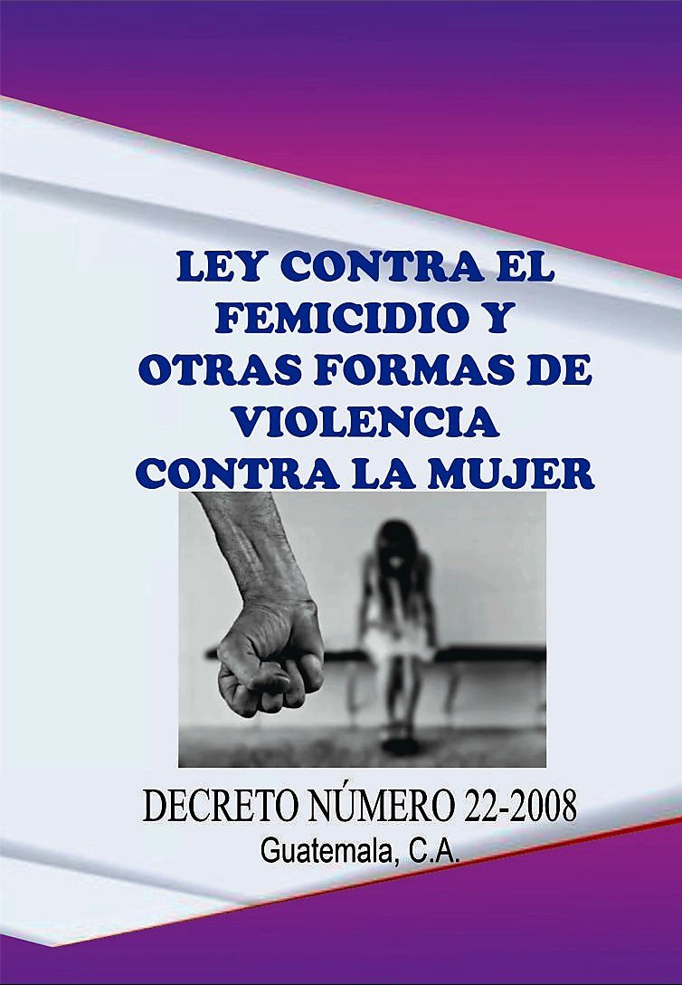 Ley contra el Femicidio y otras formas de violencia contra la mujer - Decreto Número 22-2008